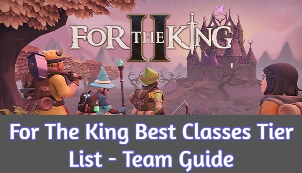 For The King Best Classes Tier List - Team Guide