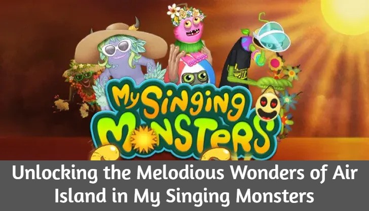 Unlocking the Melodious Wonders of Air Island in My Singing Monsters